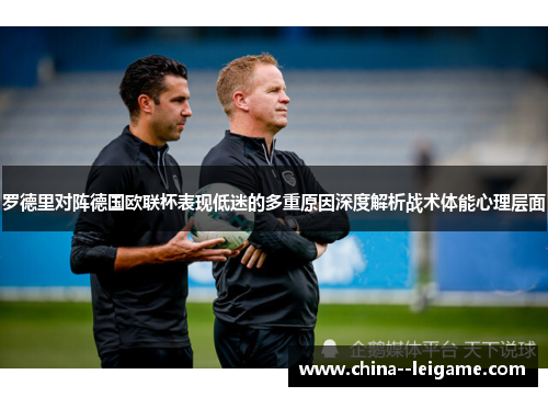 罗德里对阵德国欧联杯表现低迷的多重原因深度解析战术体能心理层面