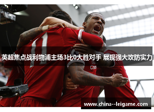 英超焦点战利物浦主场3比0大胜对手 展现强大攻防实力