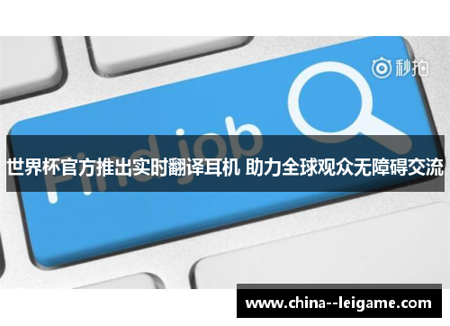 世界杯官方推出实时翻译耳机 助力全球观众无障碍交流